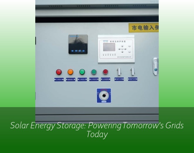 Solar Energy Storage: Powering Tomorrow's Grids Today